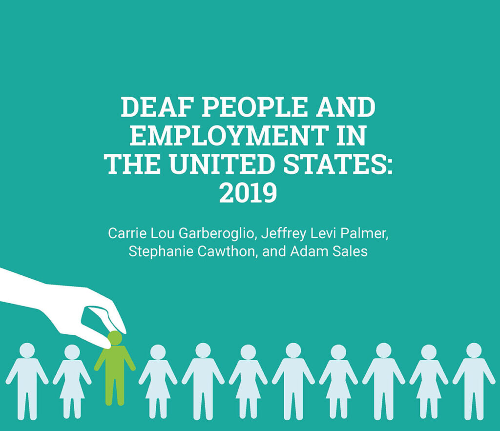 This is an image with green background. On top there is the text " Deaf People and Employment in The United States: 2019", then below that, it's written as " Carrie Lou Garberoglio, Jeffrey Levi Palmer, Stephanie Cawthon, and Adam Sales. At the bottom, there is an illustration of the figure of Six men and Five women placed in alternate order one next to the other. The third in order is a figure of a man in green color and is lifted by an image of a hand while the rest all the other Ten figures are white and on the ground.