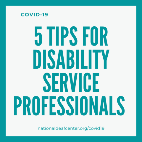 This is a square image with a grey background and dark green border. There is text mentioned on top " COVID-19" and below that it mentioned as " 5 TIPS FOR DISABILITY SERVICE PROFESSIONALS" and lastly below that it mentioned as " nationaldeafcenter.org/covid19