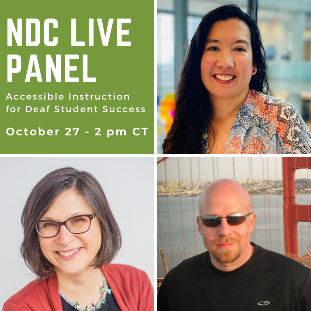This image is divided into 4 quadrants. The top left section has a green background with some hovering text which reads " NDC LIVE PANEL. Accessible Instruction for Deaf Student Success. October 27 - 2 pm CT. The top right section has an image of a woman with dark black hair with a blurred background image of some indoor area. The bottom right section has the image of a bald man wearing sunglasses and the background appears to be of a bridge with water below. The Bottom left section has an image of a woman with short hair and wearing an orange jacket and she is also wearing eyeglasses.
