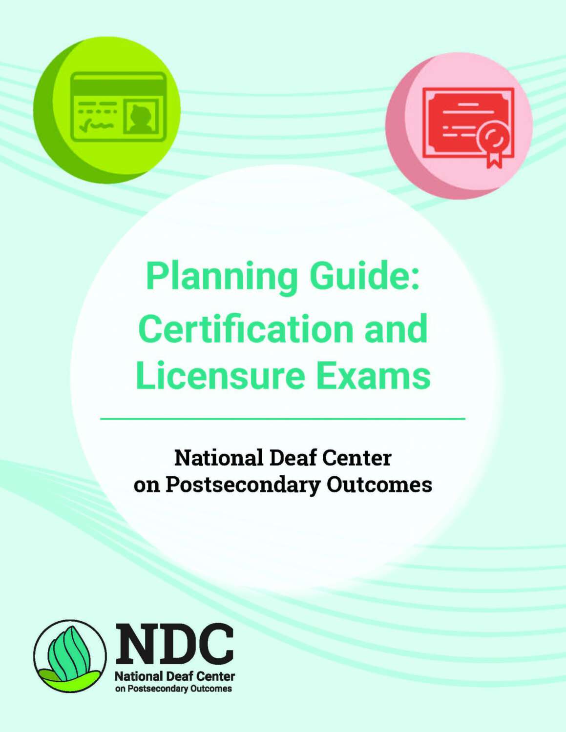 This image has a light green background. On the top left, there is a green circle with an image of an identity card in it, while on the top right there is a pink circle with an image of a certificate. In the center, there is a Big white circle with the text" Planning Guide: Certification and Licensure Exams. National Deaf Center on Postsecondary Outcomes. At the bottom left there is the logo of NDC.