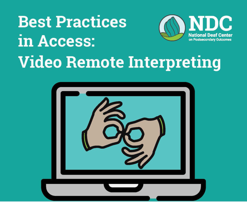 This image has a green background. On the top right of the image, there is a logo of NDC - National Deaf Center on Postsecondary Outcomes. On the Left section, there is a text that reads " Best Practices in Access: Video Remote Interpreting" and below that there is an illustration of a laptop screen that has some hand sign language gestures"