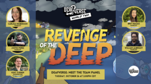 This image looks like a poster with "Deaf Verse - World Two " mentioned on the top. In the middle, it is mentioned as " REVENGE OF THE DEEP" & on the bottom of the page its mentioned as " DEAFVERSE: MEET THE TEAM PANEL, TUESDAY OCTOBER 26 AT 2:00 PM CDT". There are also images of the panel members. On the left are the image of " CARLISLE ROBINSON - PANELIST", "JUSTIN PEREZ- PANELIST" & KENT TURNER- MODERATOR". While on the right side there are images of " BRIT MACIAS - PANELIST" & WILLIAM ALBRIGHT- PANELIST"