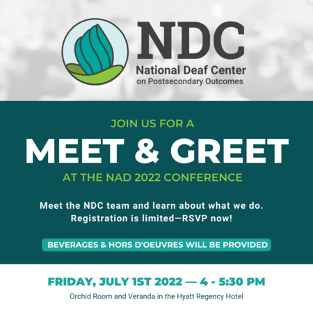 The image contains text announcing a meet and greet event at the NAD 2022 conference hosted by the National Deaf Center on Postsecondary Outcomes. The event will take place on Friday, July 1st, 2022 from 4 to 5:30 PM at the Orchid Room and Veranda in the Hyatt Regency Hotel. Beverages and hors d'oeuvres will be provided.