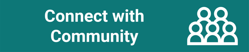 A green rectangle banner with a outline of five bodies and the text, "Connect with Community"