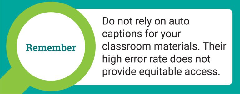 Rectangular image with green background and a magnify glass on the left with the message, "Do not rely on auto captions for your classroom materials. Their high error rate do not provide equal access."