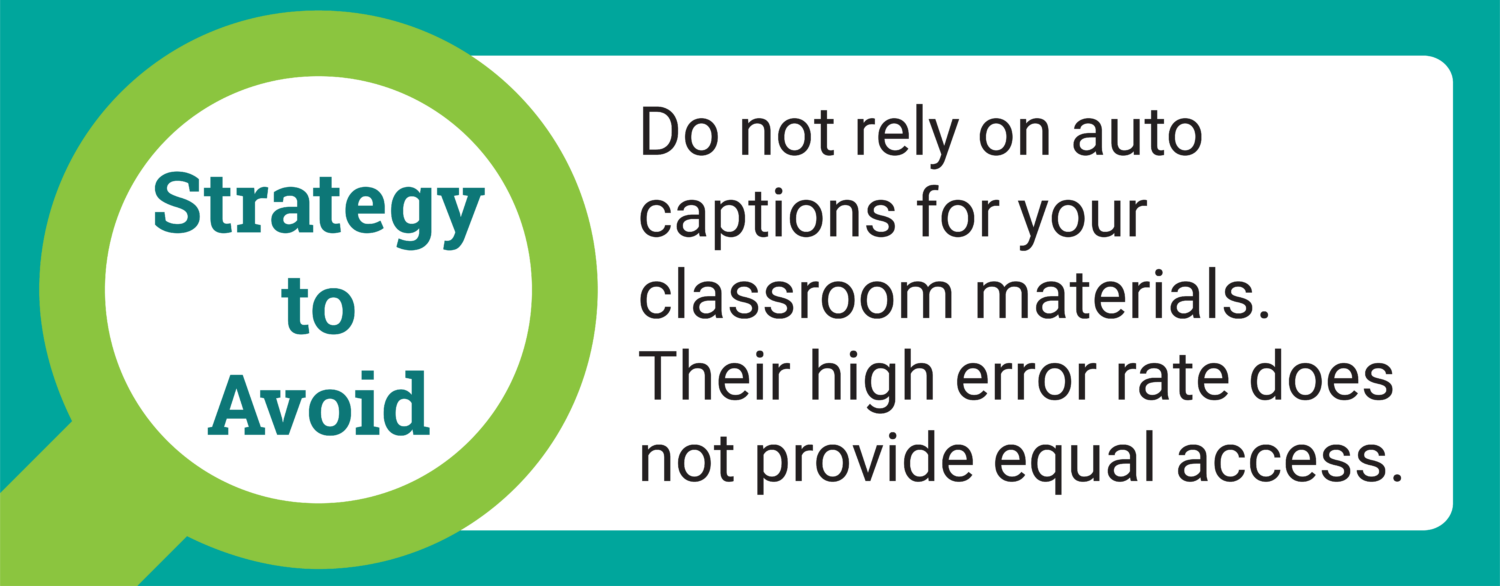 Text: Strategy to Avoid. Do not rely on auto captions for your classroom materials. Their high error rate does not provide equitable access, with a teal border and lime green magnifying glass