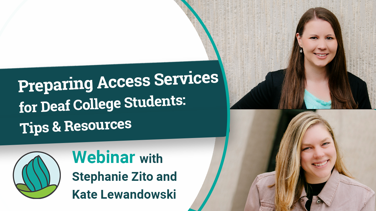This is a rectangular image resembling a webinar poster. The poster features the text 'Preparing Access Services for Deaf College Students: Tips & Resources - Webinar' prominently displayed. Right to the text, there are images of two individuals, Stephanie Zito and Kate Lewandowski, who will be leading the webinar.